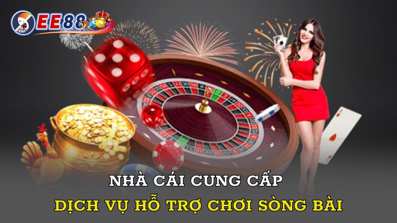 Nhà cái cung cấp dịch vụ hỗ trợ chơi sòng bài