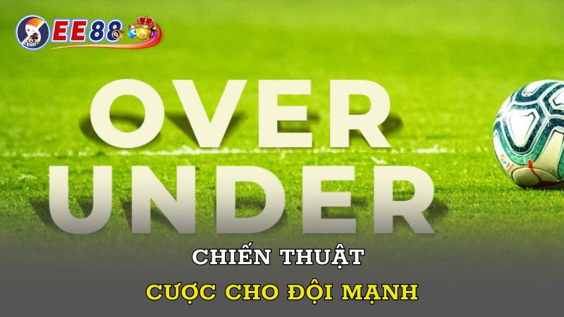 Chiến thuật cược cho đội mạnh